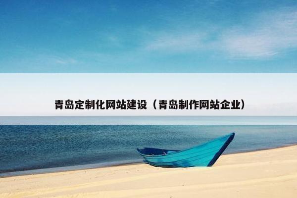 青岛定制化网站建设（青岛制作网站企业）