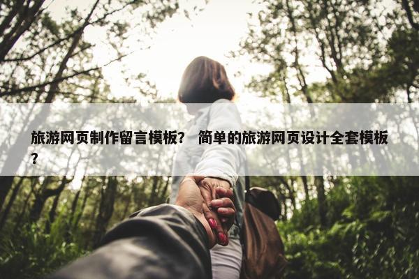 旅游网页制作留言模板？ 简单的旅游网页设计全套模板？