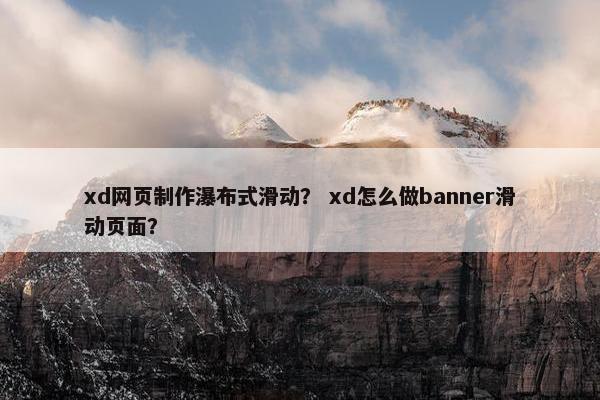 xd网页制作瀑布式滑动？ xd怎么做banner滑动页面？