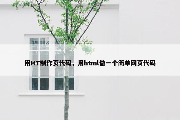 用HT制作页代码，用html做一个简单网页代码