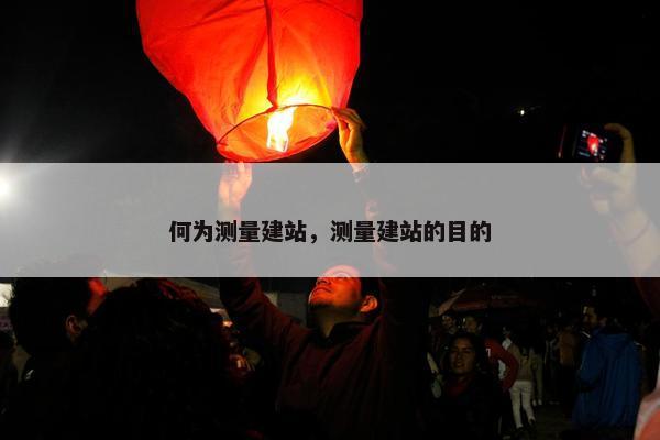 何为测量建站，测量建站的目的