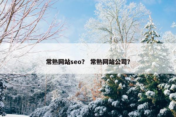 常熟网站seo？ 常熟网站公司？