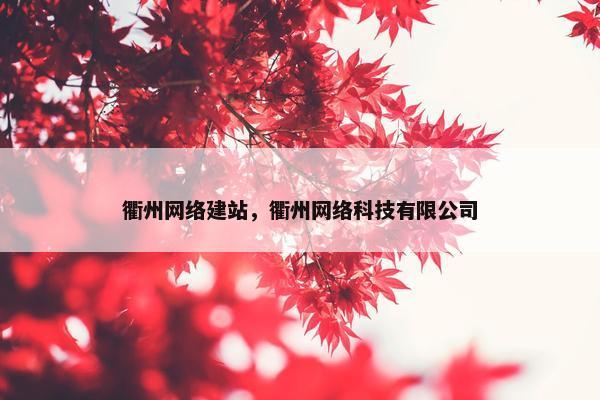 衢州网络建站，衢州网络科技有限公司