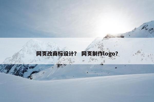 网页改商标设计？ 网页制作logo？