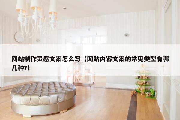 网站制作灵感文案怎么写（网站内容文案的常见类型有哪几种?）