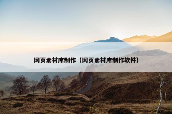 网页素材库制作（网页素材库制作软件）