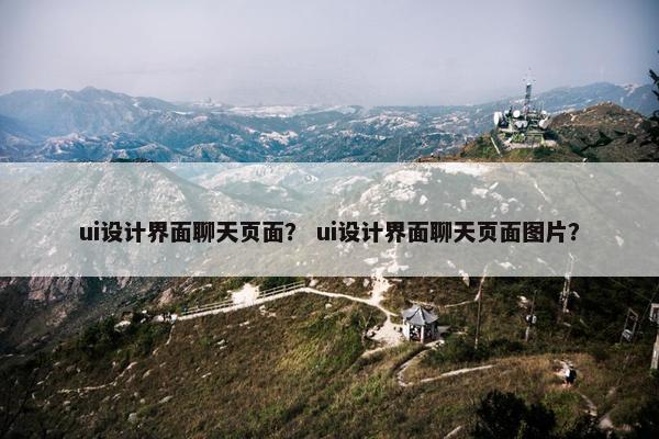 ui设计界面聊天页面？ ui设计界面聊天页面图片？