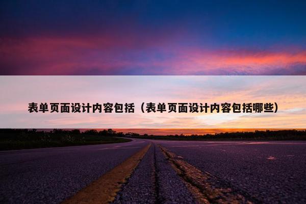 表单页面设计内容包括（表单页面设计内容包括哪些）
