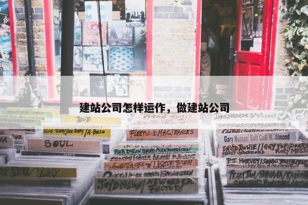 建站公司怎样运作，做建站公司