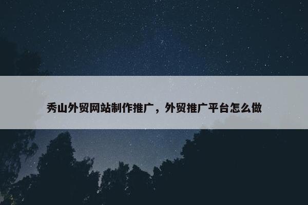 秀山外贸网站制作推广，外贸推广平台怎么做