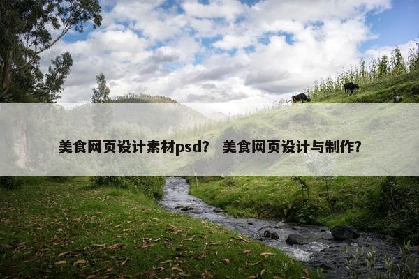 美食网页设计素材psd？ 美食网页设计与制作？