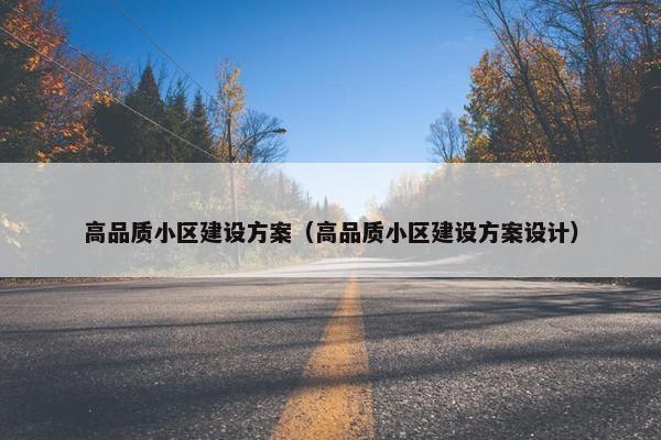 高品质小区建设方案（高品质小区建设方案设计）