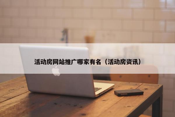 活动房网站推广哪家有名（活动房资讯）