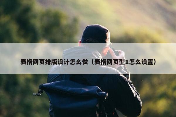 表格网页排版设计怎么做（表格网页型1怎么设置）