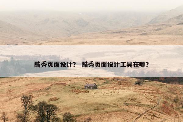酷秀页面设计？ 酷秀页面设计工具在哪？