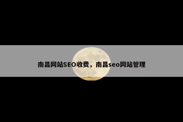南昌网站SEO收费，南昌seo网站管理