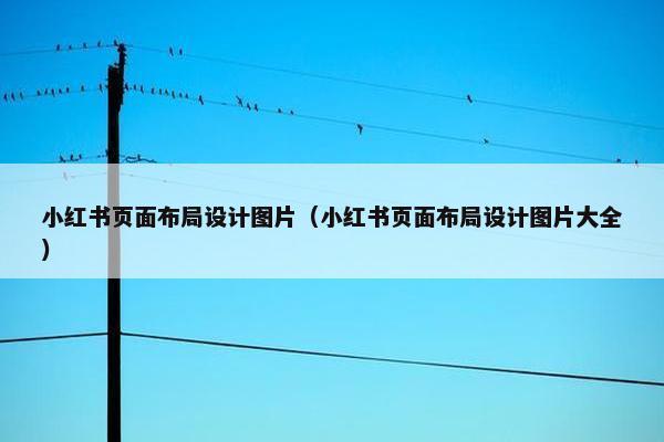 小红书页面布局设计图片（小红书页面布局设计图片大全）