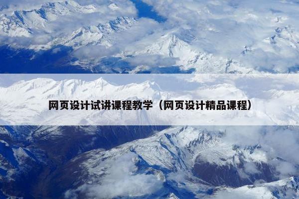 网页设计试讲课程教学（网页设计精品课程）