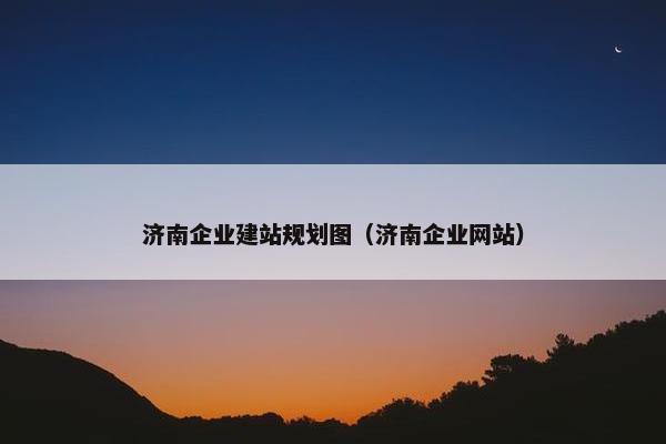 济南企业建站规划图（济南企业网站）
