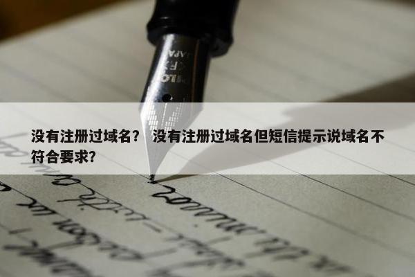 没有注册过域名？ 没有注册过域名但短信提示说域名不符合要求？