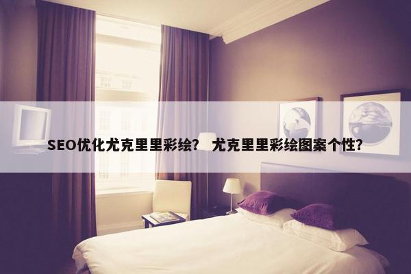 SEO优化尤克里里彩绘？ 尤克里里彩绘图案个性？