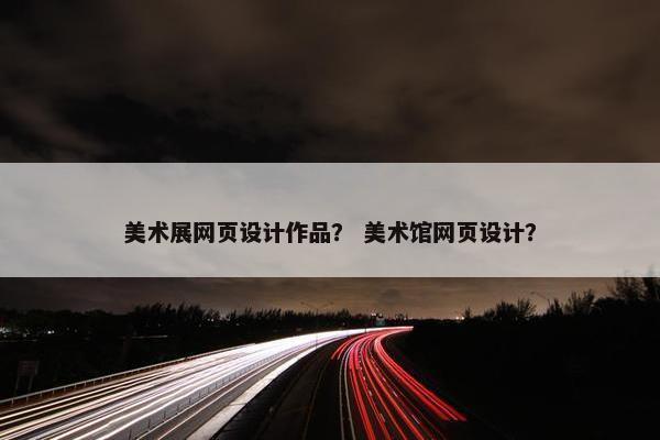 美术展网页设计作品？ 美术馆网页设计？