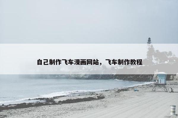 自己制作飞车漫画网站，飞车制作教程