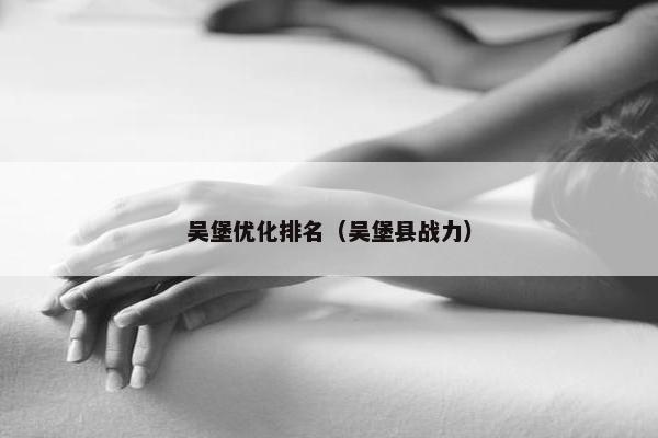 吴堡优化排名（吴堡县战力）