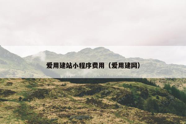 爱用建站小程序费用（爱用建网）