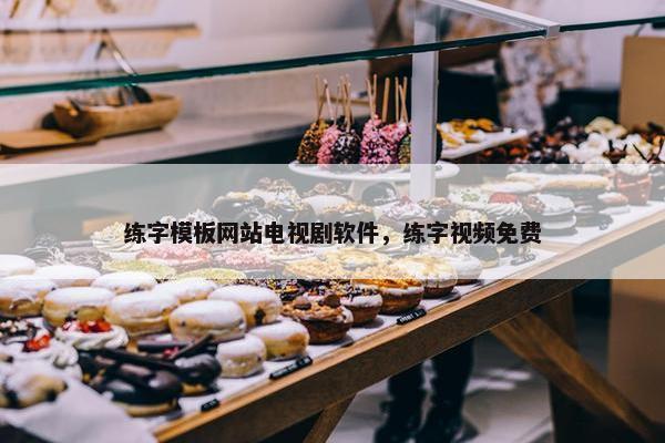 练字模板网站电视剧软件，练字视频免费