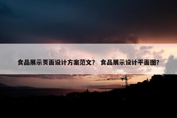 食品展示页面设计方案范文？ 食品展示设计平面图？