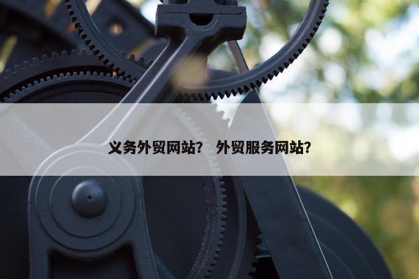 义务外贸网站？ 外贸服务网站？