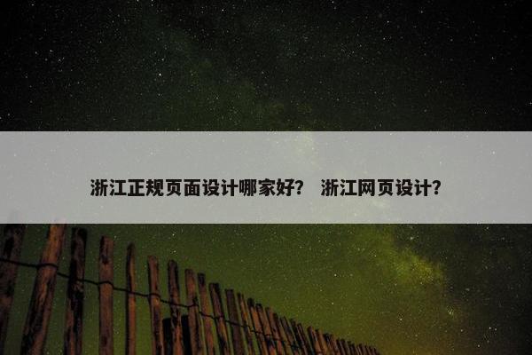 浙江正规页面设计哪家好？ 浙江网页设计？