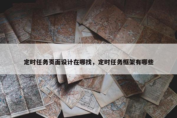 定时任务页面设计在哪找，定时任务框架有哪些
