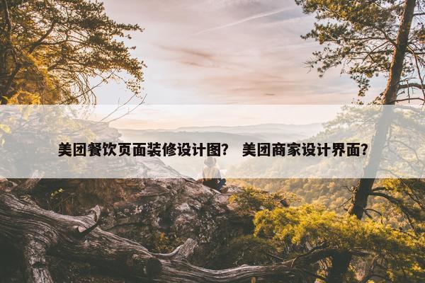 美团餐饮页面装修设计图？ 美团商家设计界面？