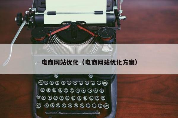 电商网站优化（电商网站优化方案）
