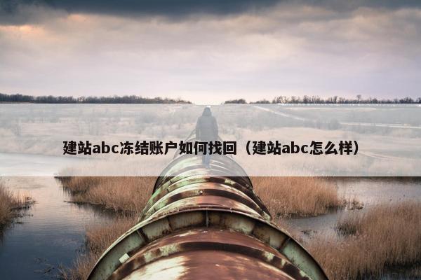 建站abc冻结账户如何找回（建站abc怎么样）