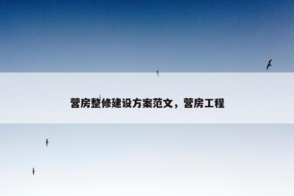 营房整修建设方案范文，营房工程