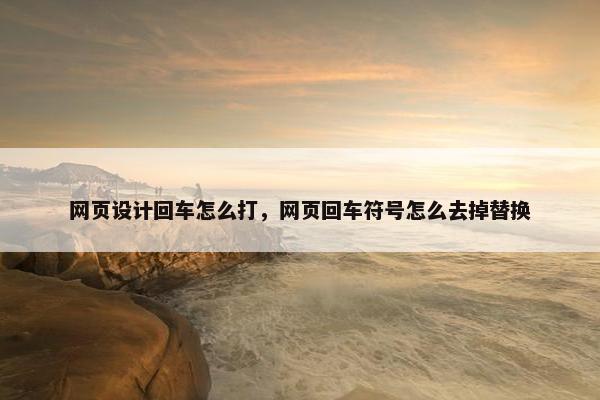 网页设计回车怎么打，网页回车符号怎么去掉替换