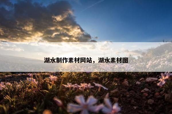 湖水制作素材网站，湖水素材图