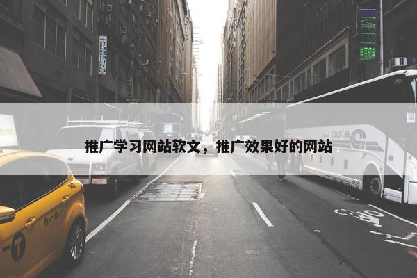 推广学习网站软文，推广效果好的网站