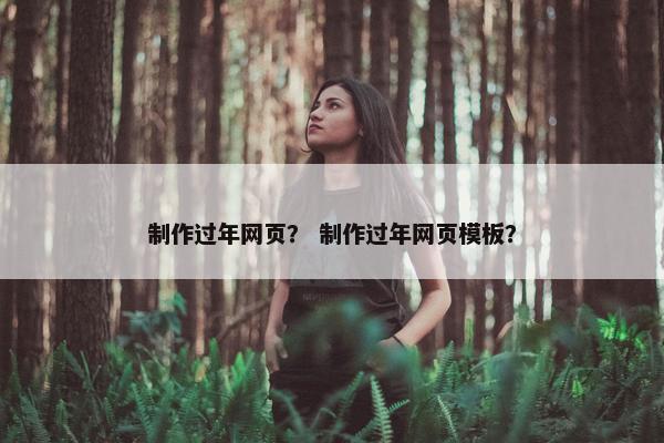 制作过年网页？ 制作过年网页模板？