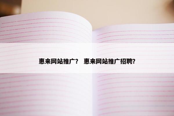 惠来网站推广？ 惠来网站推广招聘？