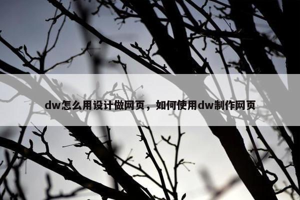 dw怎么用设计做网页，如何使用dw制作网页