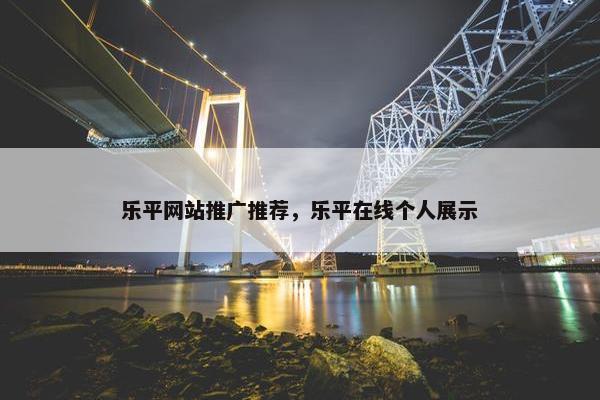 乐平网站推广推荐，乐平在线个人展示