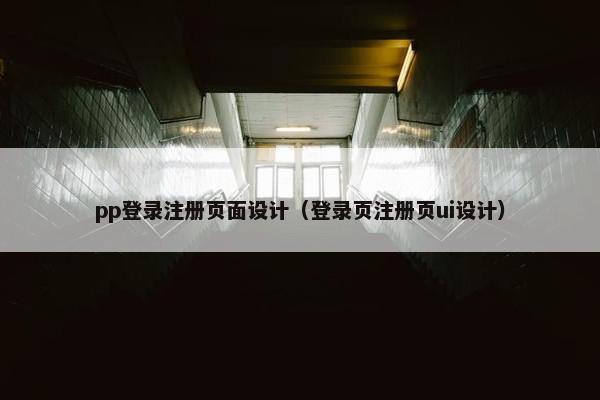 pp登录注册页面设计（登录页注册页ui设计）