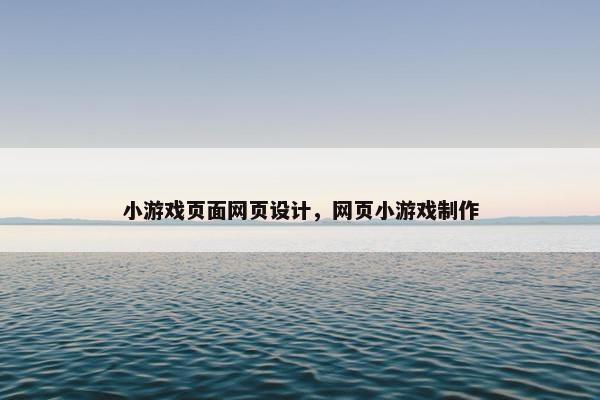 小游戏页面网页设计，网页小游戏制作
