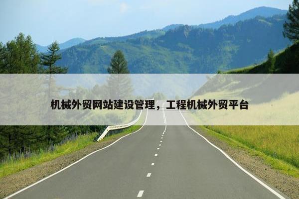 机械外贸网站建设管理，工程机械外贸平台