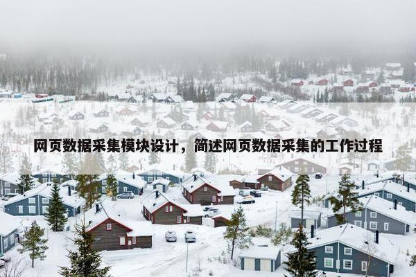 网页数据采集模块设计，简述网页数据采集的工作过程