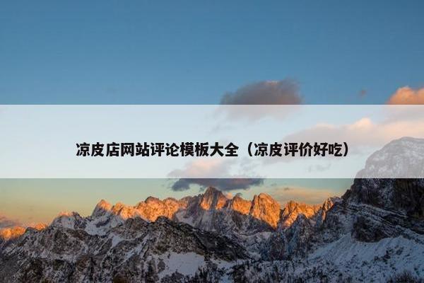 凉皮店网站评论模板大全（凉皮评价好吃）